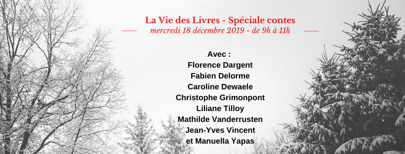 Annonce Spéciale contes - La Vie des Livres - 18/12/2019
Avec Florence Dargent, Fabien Delorme, Caroline Dewaele, Christophe Grimonpont, Liliane Tilloy, Mathilde Vanderrusten, Jean-Yves Vincent et Manuella Yapas.